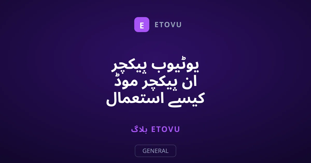 یوٹیوب پیکچر ان پیکچر موڈ کیسے استعمال کریں؟ مکمل گائیڈ
